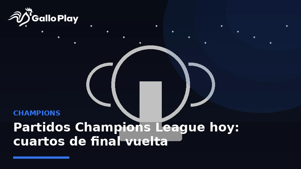 Partidos Champions League hoy: cuartos de final vuelta