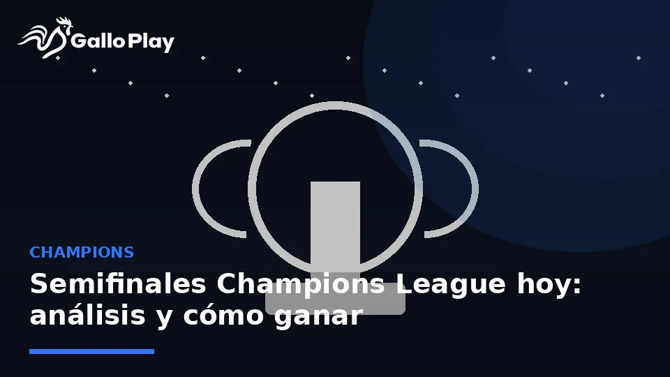 Semifinales Champions League hoy: partidos, análisis y cómo ganar